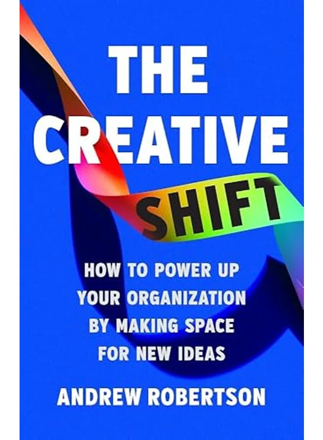The Creative Shift: How to Power Up Your Organization by Making Space for New Ideas (Hardcover Book) minv5